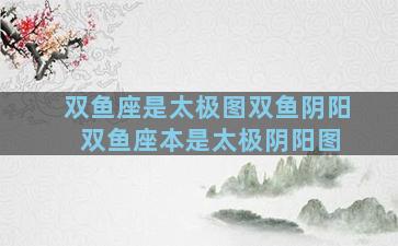 双鱼座是太极图双鱼阴阳 双鱼座本是太极阴阳图